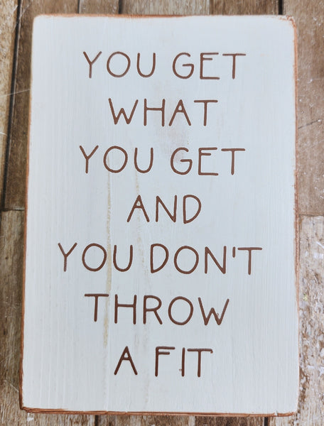 You Get What You Get and You Don't Throw A Fit | Wood sign