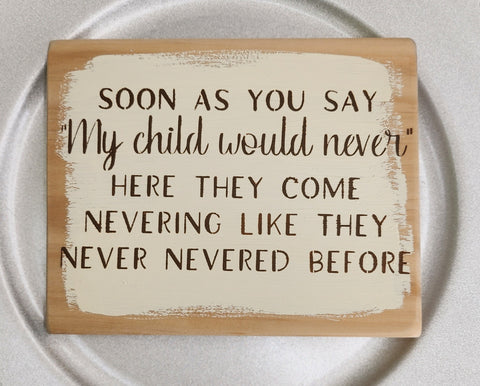 Soon as you say "my child would never" here they come nevering like they never Neverending before Funny Sign