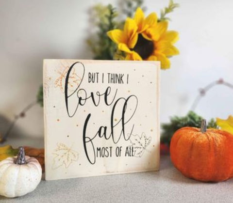 "I think I love fall most of all" Freestanding Solid Pine Sign